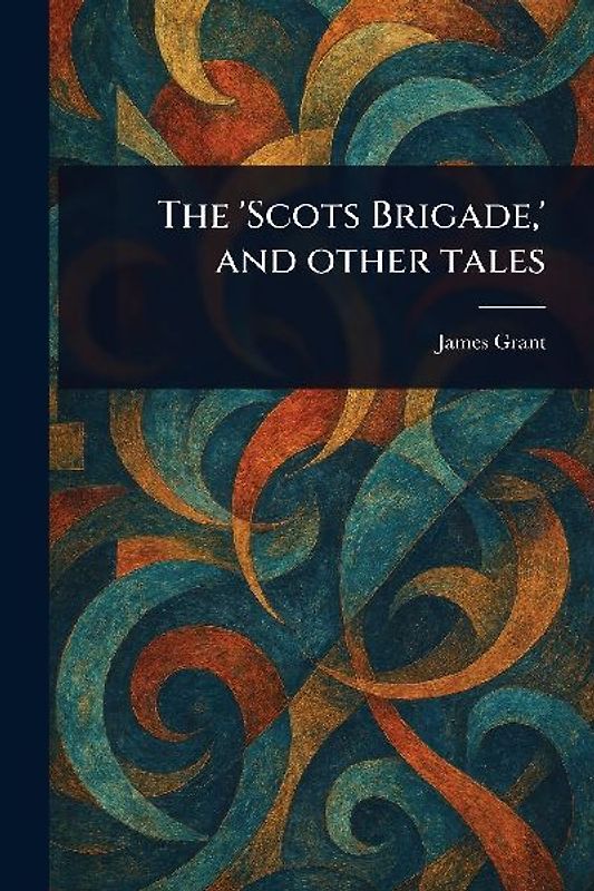 The 'Scots Brigade, ' and Other Tales