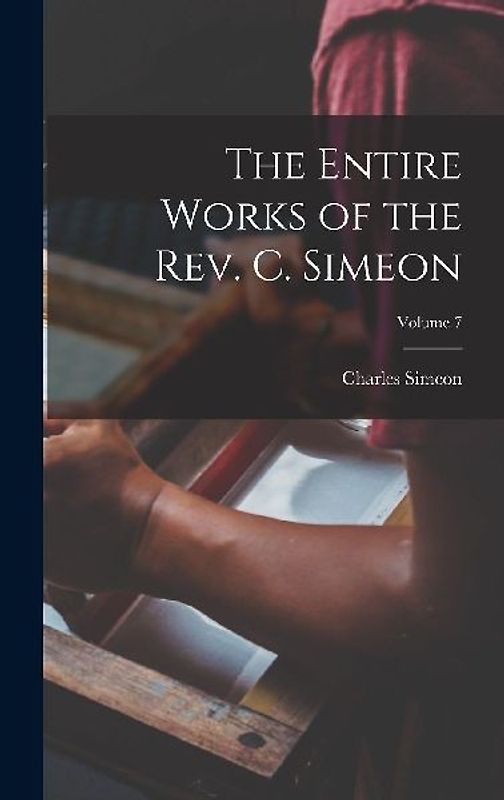 The Entire Works of the Rev. C. Simeon; Volume 7