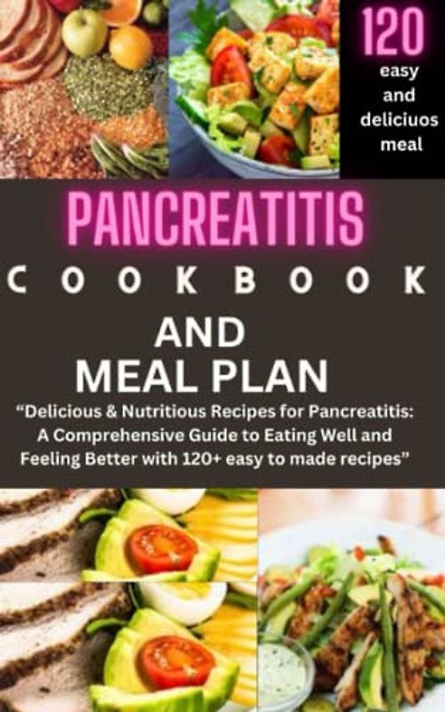 pancreatitis cookbook and meal plan: “Delicious & Nutritious Recipes for Pancreatitis: A Comprehensive Guide to Eating Well and Feeling Better with 120+ easy to made recipes”