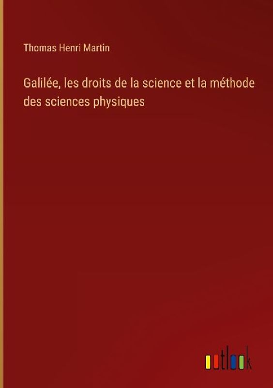 Galilée, les droits de la science et la méthode des sciences physiques