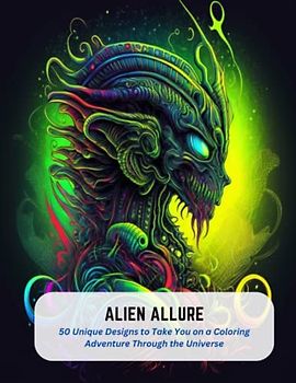 Alien Allure: 50 Unique Designs to Take You on a Coloring Adventure Through the Universe