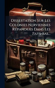 Dissertation Sur Les Colonies Nerviennes RÃ(c)pandues Dans Les Pays-bas...