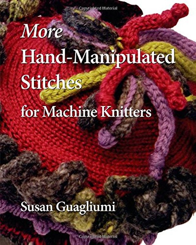 More Hand Manipulated Stitches for Machine Knitters - Guagliumi, Susan
