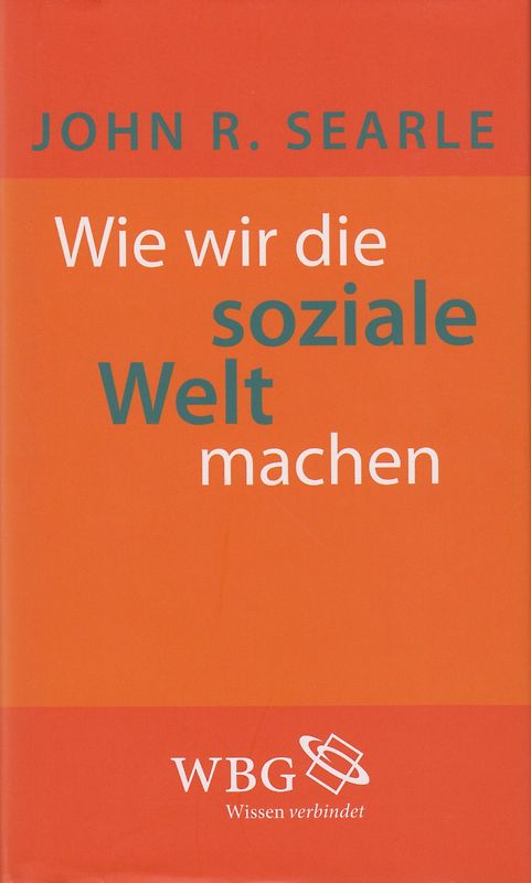 Wie wir die soziale Welt machen - Die Struktur der menschlichen Zivilisation - John R. Searle [Gebundene Ausgabe]