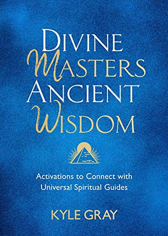 Divine Masters, Ancient Wisdom: Activations to Connect with Universal Spiritual Guides