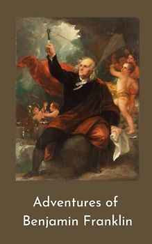 Autobiography of Benjamin Franklin: A Historical Memoir [Annotated]