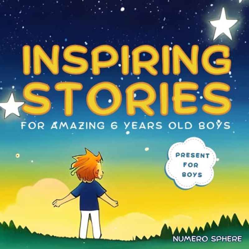 Inspiring Stories for Amazing 6 Years Old Boys: A Collection of Inspiring Stories And Tales about Courage, Friendship, Inner Strength and Self-Confidence (Gifts boys Age 6 )
