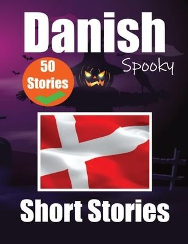 50 Short Spooky Storiеs in Danish A Bilingual Journеy in English and Danish: Haunted Tales in English and Danish Learn Danish Language Thr