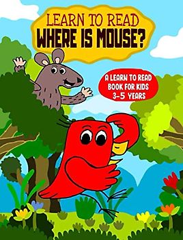 Learn to Read : Where is Mouse? - A Learn to Read Book for Kids 3-5 Years: An early reading book for kindergarten kids and preschoolers (Learn to Read Happy Bird, Band 3)