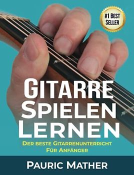 Gitarre Spielen Lernen: Der beste Gitarrenunterricht für Anfänger