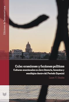 Cuba: emociones y ficciones políticas : culturas emocionales en clave literaria, femenina y sexológica dentro del Período Especial