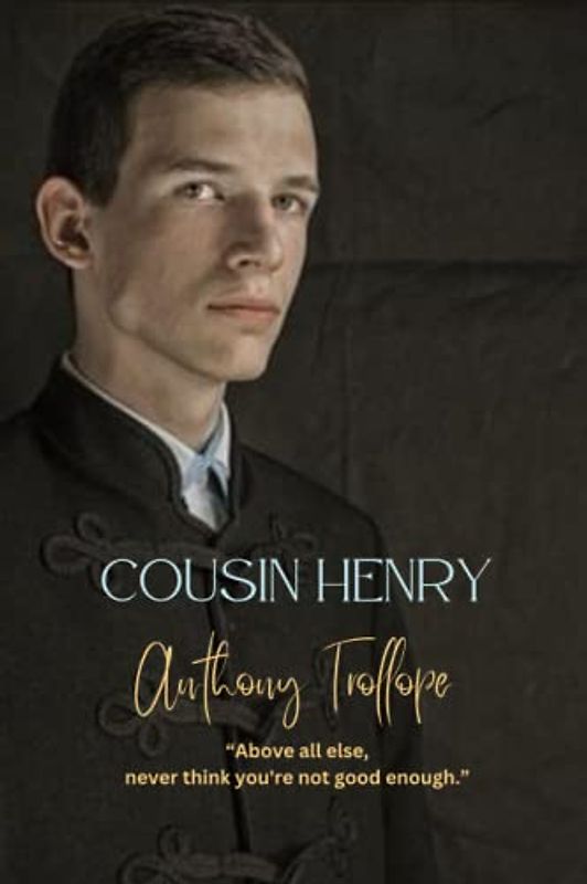 Cousin Henry: “Above all else, never think you're not good enough.”