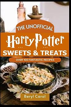 THE UNOFFICIAL Harry Potter Sweets and Treats: Over 100 fantastic recipes
