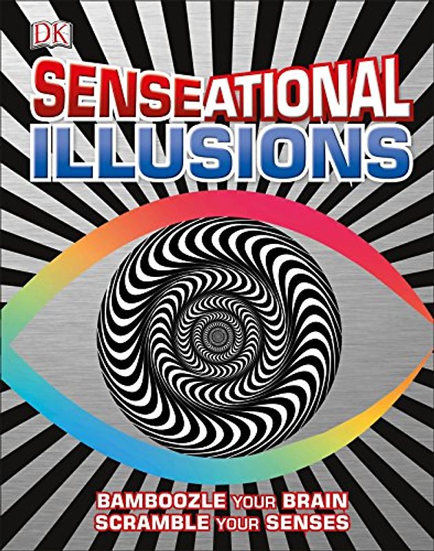 SENSEational Illusions: Bamboozle Your Brain, Scramble Your Senses