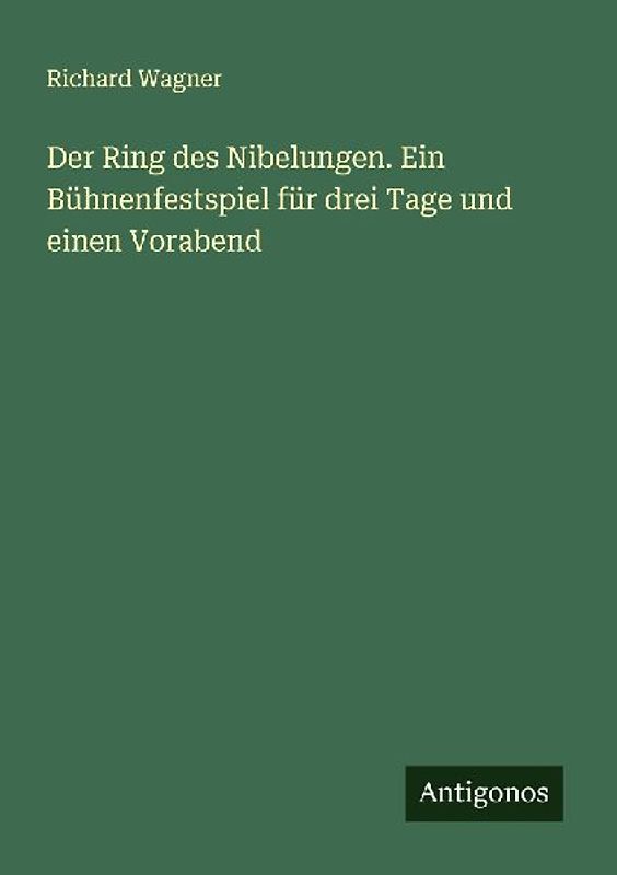 Der Ring des Nibelungen. Ein Bühnenfestspiel für drei Tage und einen Vorabend