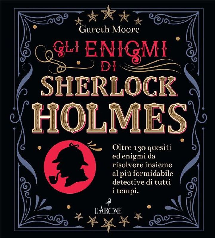 Gli enigmi di Sherlock Holmes. Oltre 130 quesiti ed enigmi da risolvere insieme al più formidabile detective di tutti i tempi