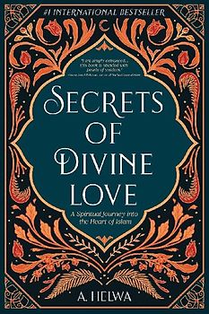 Secrets of Divine Love: A Spiritual Journey into the Heart of Islam