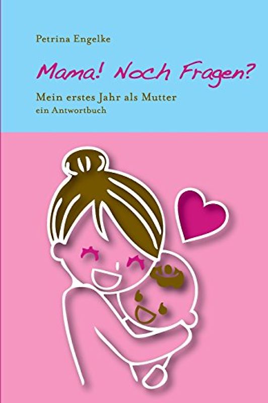 Mama! Noch Fragen?: Mein erstes Jahr als Mutter - Engelke, Petrina