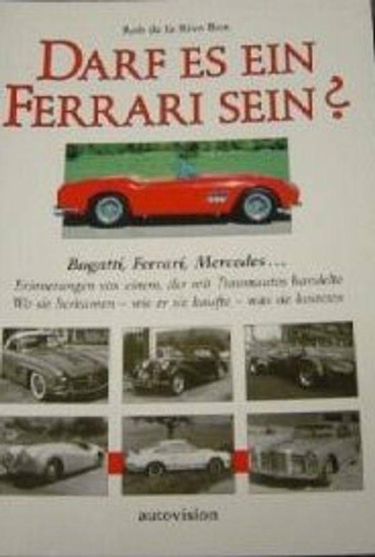 Darf es ein Ferrari sein?. Bugatti, Ferrari, Mercedes Kompressor... Erinnerungen von einem, der mit Traumautos handelte