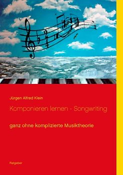 Komponieren lernen - Songwriting. ganz ohne komplizierte Musiktheorie