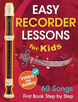 Easy Recorder Lessons for Kids + Video and Audio: Beginner Recorder for Children and Teens with 60 Songs. First Book Step by Step