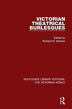 Victorian Theatrical Burlesques (Routledge Library Editions: the Victorian World)
