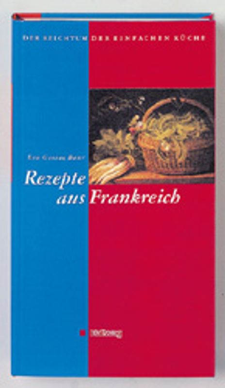 Rezepte aus Frankreich. Der Reichtum der einfachen Küche