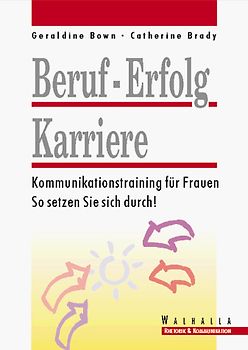 Beruf - Erfolg - Karriere. Kommunikationstraining für Frauen. So setzen Sie sich durch!