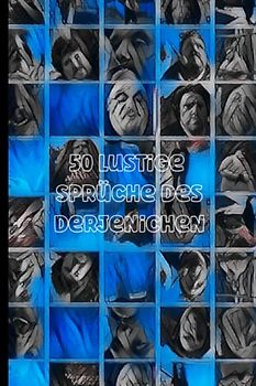 50 Lustige Sprüche des Derjenichen: Gute Laune Sprüche, Sprichwörter und Redewendungen für jeden Tag, um die Kraft des positiven Denkens zu stärken (Lustige Sprüche für jeden Tag, Band 2)