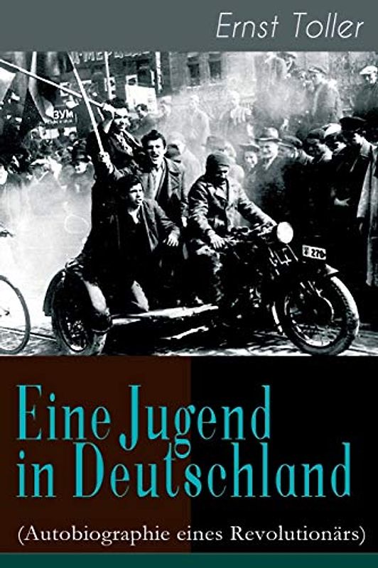 Eine Jugend in Deutschland (Autobiographie eines Revolutionärs): Der Weg Ernst Tollers vom deutschen Bürgerlichen zum revolutionären Sozialisten