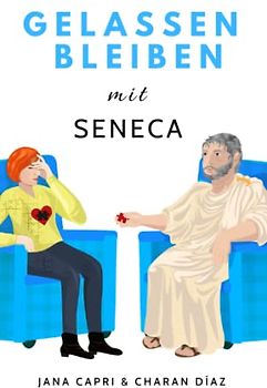 Gelassen bleiben mit SENECA: 79 stoische Antworten auf Lebensfragen, um gelassener und angstfreier durchs Leben zu gehen (Therapeutische Weisheiten)