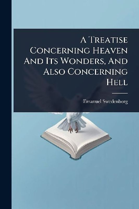 A Treatise Concerning Heaven And Its Wonders, And Also Concerning Hell
