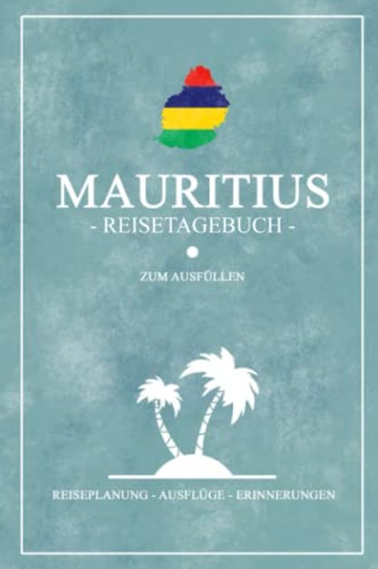 Mauritius Reisetagebuch zum Ausfüllen: Kleines Reisebuch Zum Selber Schreiben - Tolles Mauritius Flagge Geschenk und Souvenir für den Urlaub zum Wandern, Schnorcheln, Tauchen und Tagesausflüge