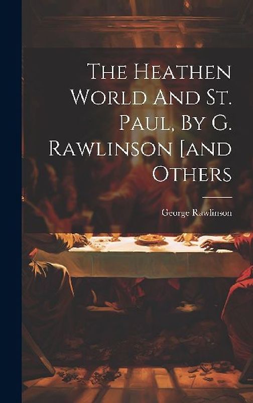 The Heathen World And St. Paul, By G. Rawlinson [and Others