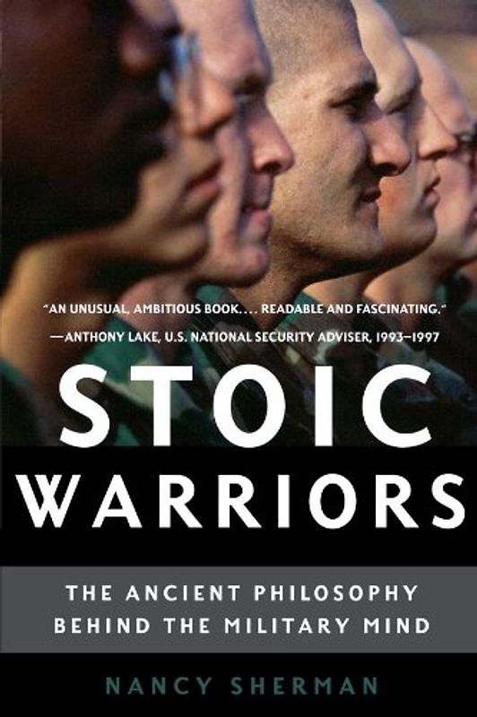 Stoic Warriors: The Ancient Philosophy Behind the Military Mind - Nancy Sherman