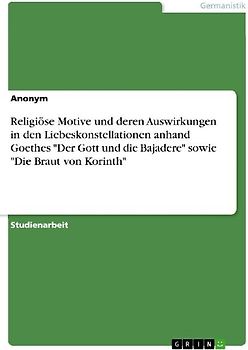 Religiöse Motive und deren Auswirkungen in den Liebeskonstellationen anhand Goethes "Der Gott und die Bajadere" sowie "Die Braut von Korinth"