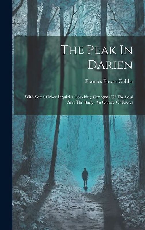The Peak In Darien: With Some Other Inquiries Touching Concerns Of The Soul And The Body, An Octave Of Essays