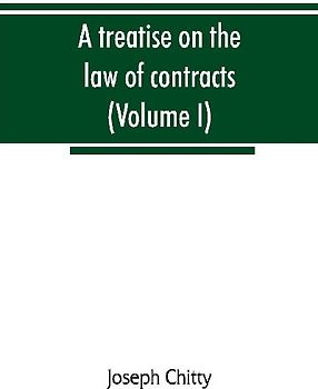 A treatise on the law of contracts, and upon the defences to actions thereon (Volume I)