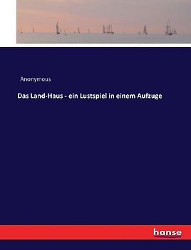 Das Land-Haus - ein Lustspiel in einem Aufzuge
