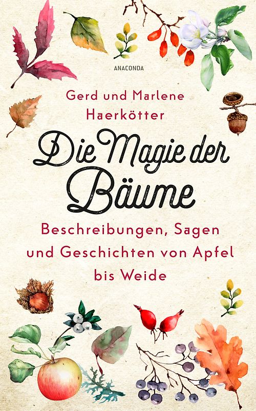 Die Magie der Bäume. Beschreibungen, Sagen und Geschichten von Apfel bis Weide