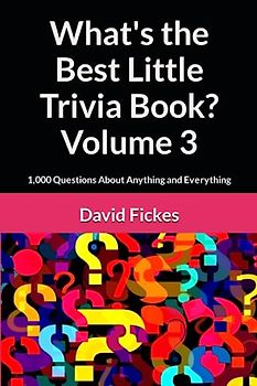 What's the Best Little Trivia Book? Volume 3: 1,000 Questions About Anything and Everything
