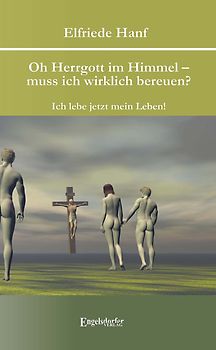 Oh Herrgott im Himmel – muss ich wirklich bereuen? Ich lebe jetzt mein Leben!