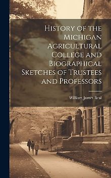 History of the Michigan Agricultural College and Biographical Sketches of Trustees and Professors