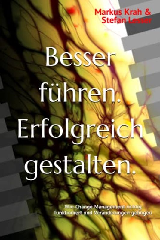 Besser führen. Erfolgreich gestalten: Wie Change Management richtig funktioniert und Veränderungen gelingen