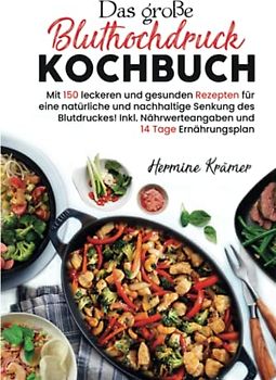 Das große Bluthochdruck Kochbuch: Mit 150 leckeren und gesunden Rezepten für eine natürliche & nachhaltige Senkung des Blutdruckes! Inkl. Nährwerteangaben & 14 Tage Ernährungsplan. 2. Auflage