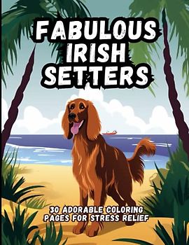 Fabulous Irish Setters: 30 Adorable Coloring Pages For Stress Relief