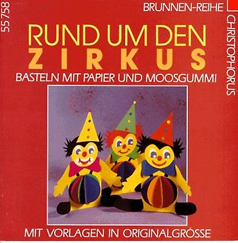 Rund um den Zirkus - Wir basteln mit Papier und Moosgummi. Mit Vorlagen in Originalgrösse