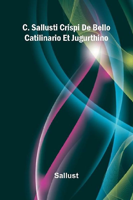 C. Sallusti Crispi De Bello Catilinario Et Jugurthino