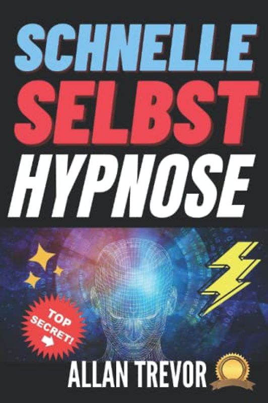 Schnelle Selbsthypnose: Programmieren Sie Ihr Unterbewusstsein während des Lesens mit 11 leistungsstarken Selbsthypnose-Skripten um (Hypnose, ... Selbsthypnose, nlp, Band 17)