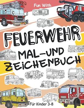 Feuerwehr Mal- und Zeichenbuch für Kinder von 3-8 Jahren: Viel Spaß beim Ausmalen von Feuerwehrautos und beim Zeichnen der Räder von Feuerwehr mit ... Malbuch für Kinder bis zu 8 Jahren.